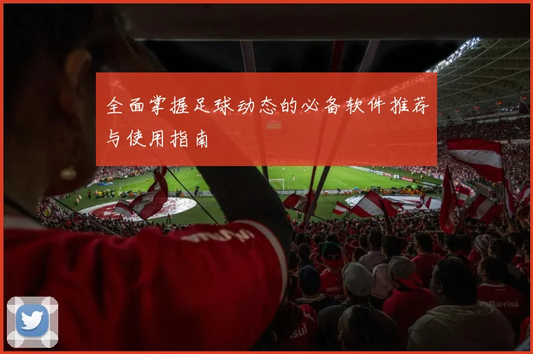 全面掌握足球动态的必备软件推荐与使用指南