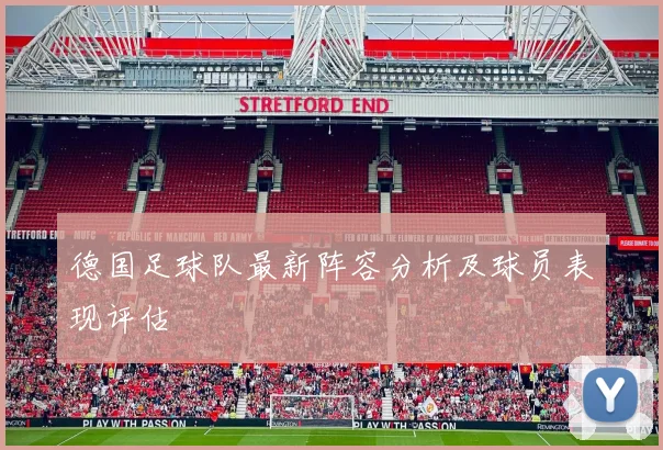 德国足球队最新阵容分析及球员表现评估